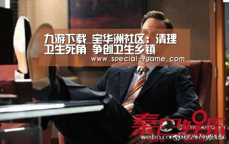 九游下载_宝华洲社区:清理卫生死角 争创卫生乡镇(图1) 九游下载app